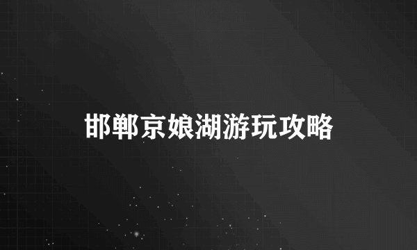 邯郸京娘湖游玩攻略
