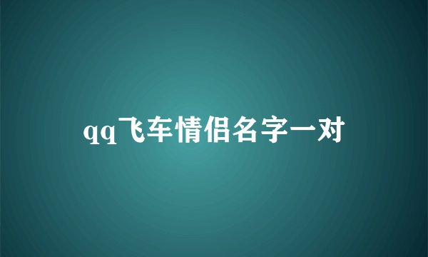 qq飞车情侣名字一对