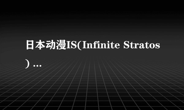 日本动漫IS(Infinite Stratos) 第一季就这么结束了 .. .. 第二季什么时候能上演？