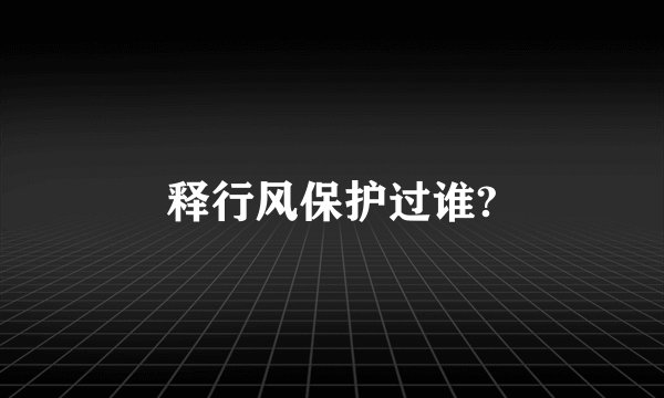 释行风保护过谁?