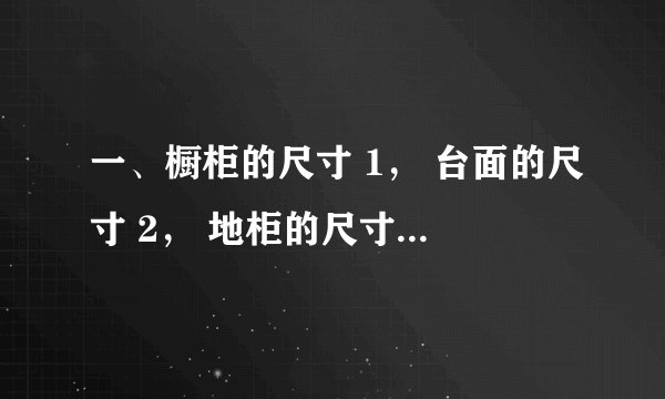 一、橱柜的尺寸 1， 台面的尺寸 2， 地柜的尺寸 3， 吊柜的尺寸 4， 门板的尺寸 5， 拉篮的尺寸