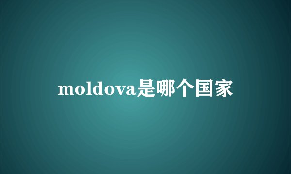 moldova是哪个国家