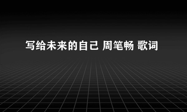 写给未来的自己 周笔畅 歌词