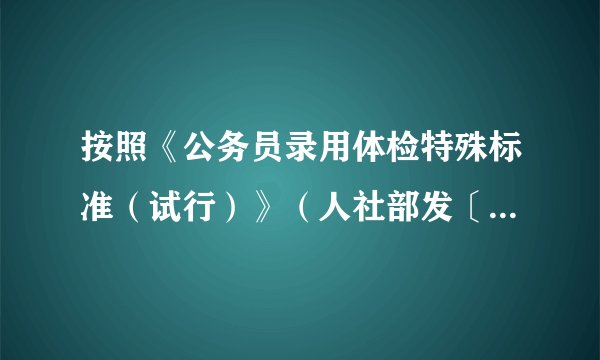 按照《公务员录用体检特殊标准（试行）》（人社部发〔2010〕82号） 是不是警察职位不限真高了呢
