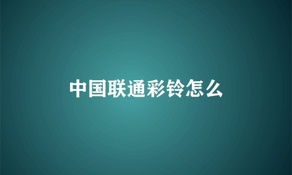 中国联通彩铃怎么