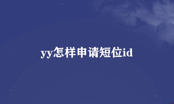 yy怎样申请短位id
