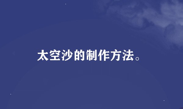太空沙的制作方法。
