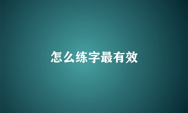 怎么练字最有效