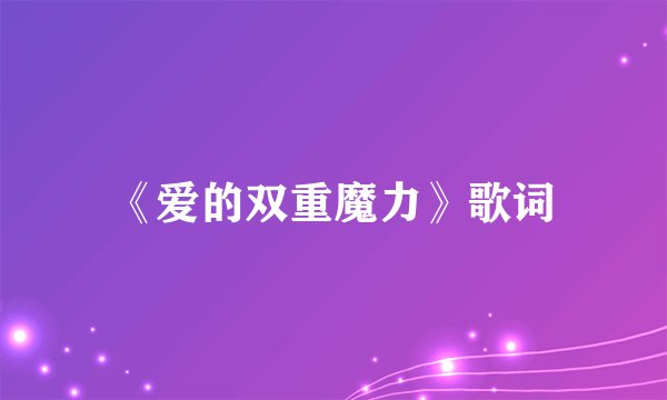 《爱的双重魔力》歌词