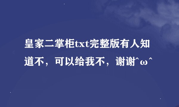 皇家二掌柜txt完整版有人知道不，可以给我不，谢谢^ω^