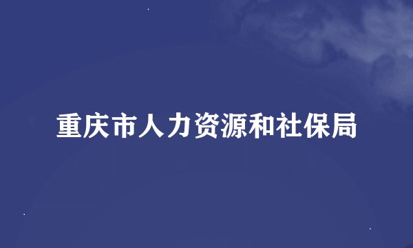 重庆市人力资源和社保局