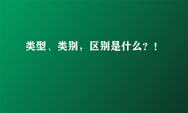 类型、类别，区别是什么？！