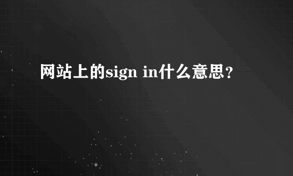 网站上的sign in什么意思？