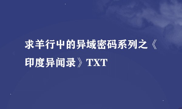 求羊行屮的异域密码系列之《印度异闻录》TXT