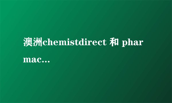 澳洲chemistdirect 和 pharmacyonline 这两个网站有什么关系