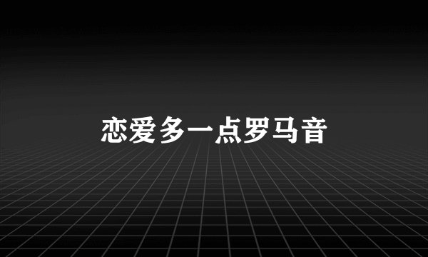 恋爱多一点罗马音