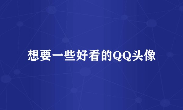 想要一些好看的QQ头像