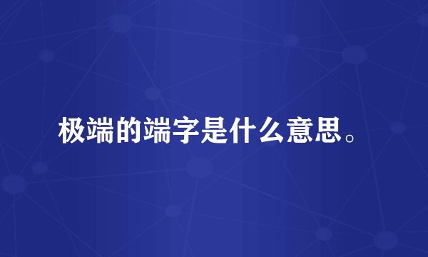 极端的端字是什么意思。