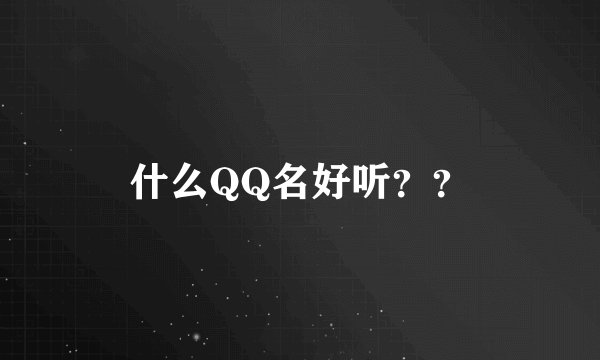 什么QQ名好听？？