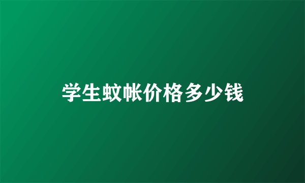 学生蚊帐价格多少钱