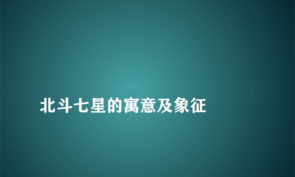
北斗七星的寓意及象征

