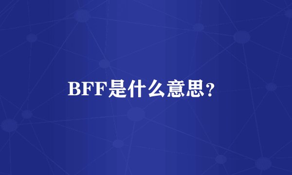 BFF是什么意思？