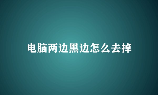 电脑两边黑边怎么去掉
