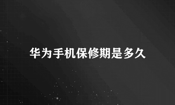 华为手机保修期是多久