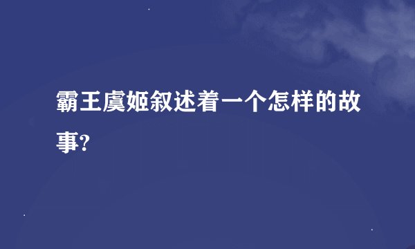 霸王虞姬叙述着一个怎样的故事?