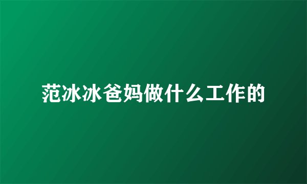 范冰冰爸妈做什么工作的