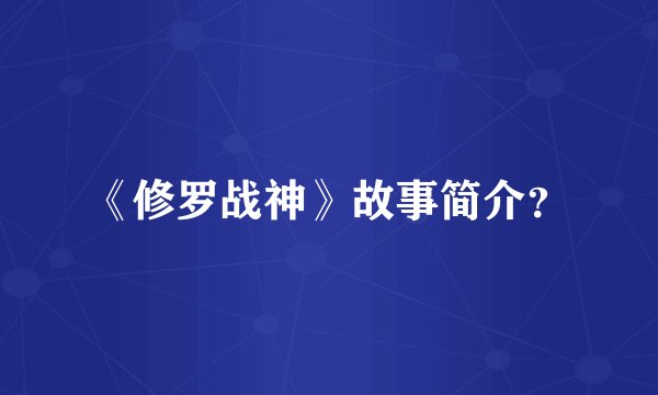 《修罗战神》故事简介？