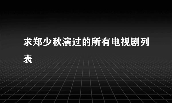 求郑少秋演过的所有电视剧列表