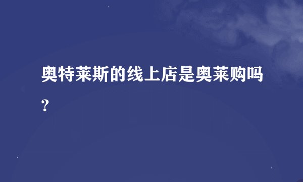 奥特莱斯的线上店是奥莱购吗？