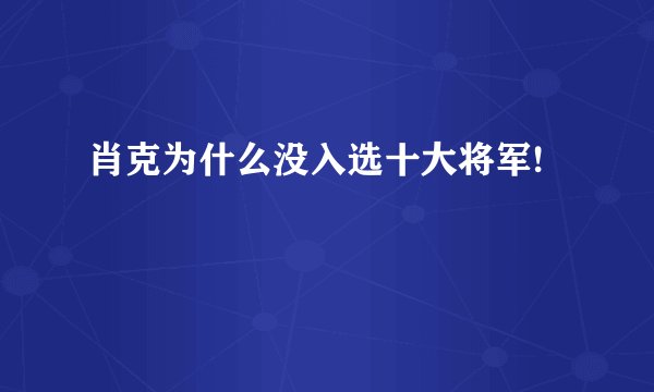 肖克为什么没入选十大将军!