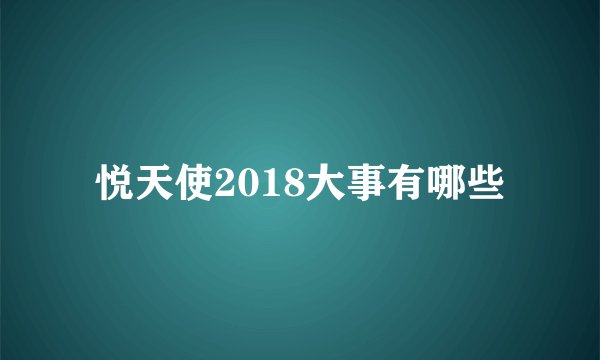 悦天使2018大事有哪些