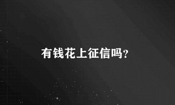 有钱花上征信吗？