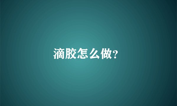 滴胶怎么做？