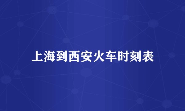 上海到西安火车时刻表