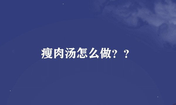 瘦肉汤怎么做？？
