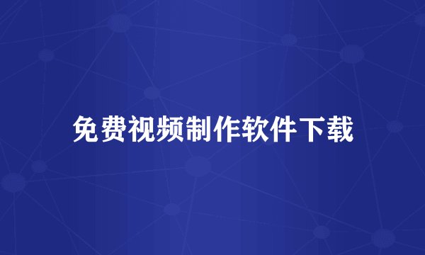 免费视频制作软件下载