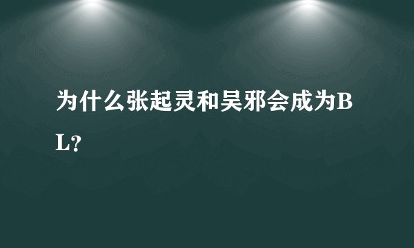 为什么张起灵和吴邪会成为BL？