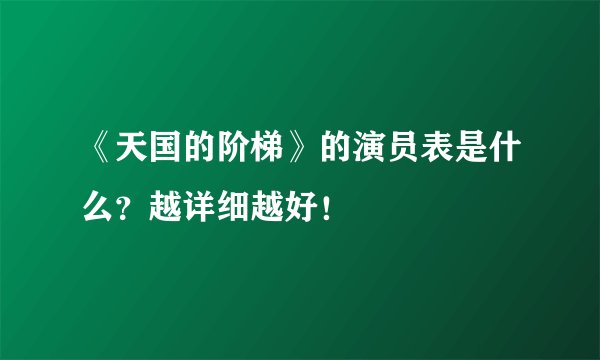 《天国的阶梯》的演员表是什么？越详细越好！