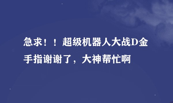急求！！超级机器人大战D金手指谢谢了，大神帮忙啊