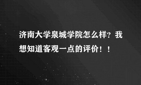 济南大学泉城学院怎么样？我想知道客观一点的评价！！