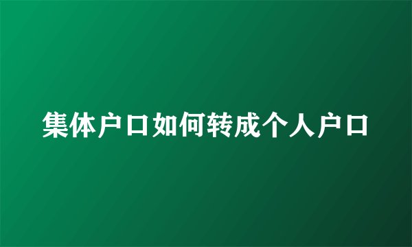 集体户口如何转成个人户口