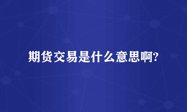 期货交易是什么意思啊?