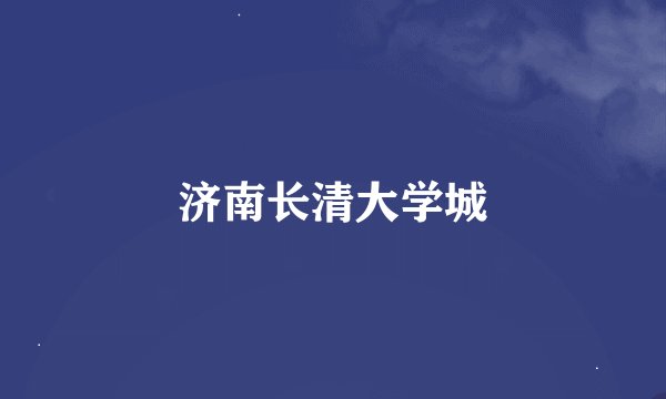 济南长清大学城