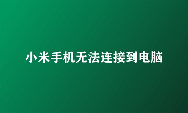 小米手机无法连接到电脑