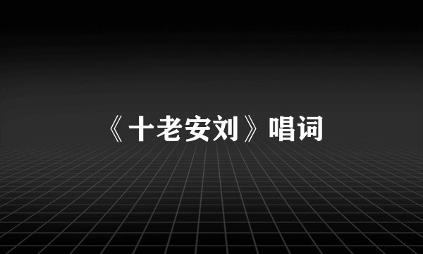 《十老安刘》唱词