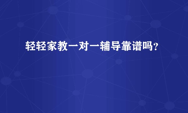 轻轻家教一对一辅导靠谱吗？